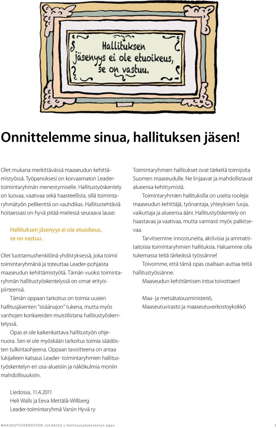 Hallitustehtäviä hoitaessasi on hyvä pitää mielessä seuraava lause: Hallituksen jäsenyys ei ole etuoikeus, se on vastuu.