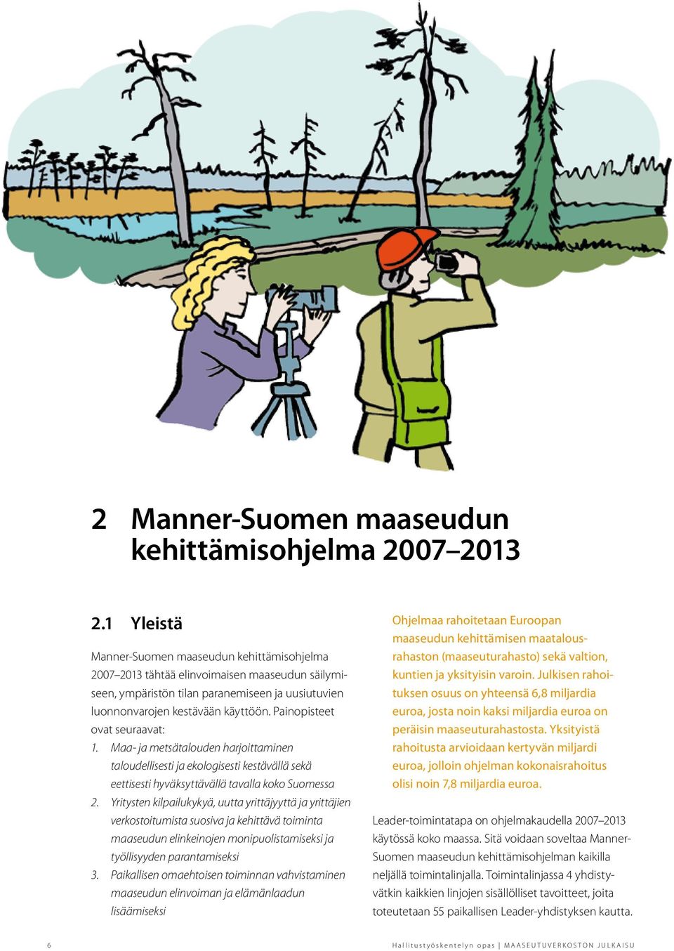 Painopisteet ovat seuraavat: 1. Maa- ja metsätalouden harjoittaminen taloudellisesti ja ekologisesti kestävällä sekä eettisesti hyväksyttävällä tavalla koko Suomessa 2.