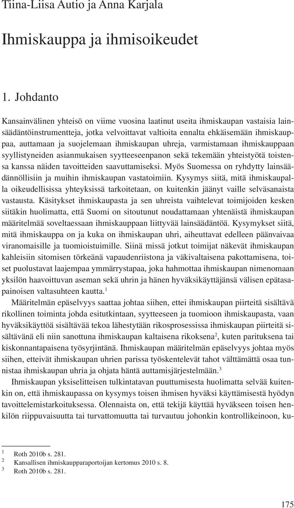 suojelemaan ihmiskaupan uhreja, varmistamaan ihmiskauppaan syyllistyneiden asianmukaisen syytteeseenpanon sekä tekemään yhteistyötä toistensa kanssa näiden tavoitteiden saavuttamiseksi.