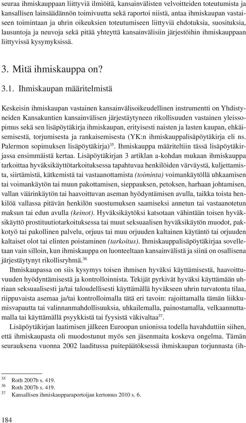 Ihmiskaupan määritelmistä Keskeisin ihmiskaupan vastainen kansainvälisoikeudellinen instrumentti on Yhdistyneiden Kansakuntien kansainvälisen järjestäytyneen rikollisuuden vastainen yleissopimus sekä