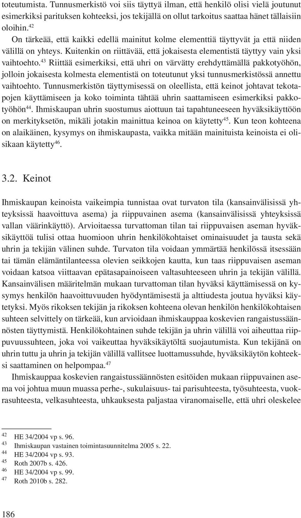 43 Riittää esimerkiksi, että uhri on värvätty erehdyttämällä pakkotyöhön, jolloin jokaisesta kolmesta elementistä on toteutunut yksi tunnusmerkistössä annettu vaihtoehto.