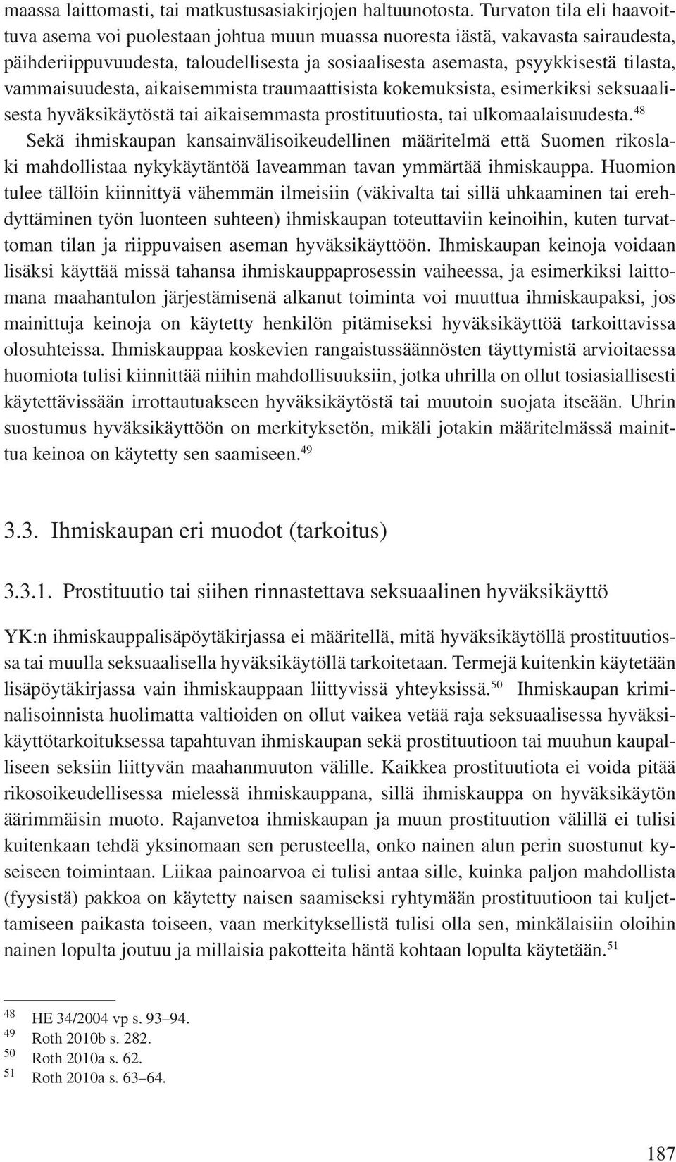 vammaisuudesta, aikaisemmista traumaattisista kokemuksista, esimerkiksi seksuaalisesta hyväksikäytöstä tai aikaisemmasta prostituutiosta, tai ulkomaalaisuudesta.