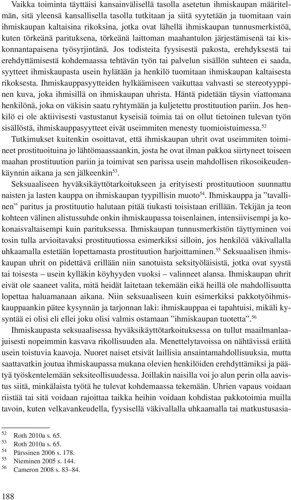 Jos todisteita fyysisestä pakosta, erehdyksestä tai erehdyttämisestä kohdemaassa tehtävän työn tai palvelun sisällön suhteen ei saada, syytteet ihmiskaupasta usein hylätään ja henkilö tuomitaan