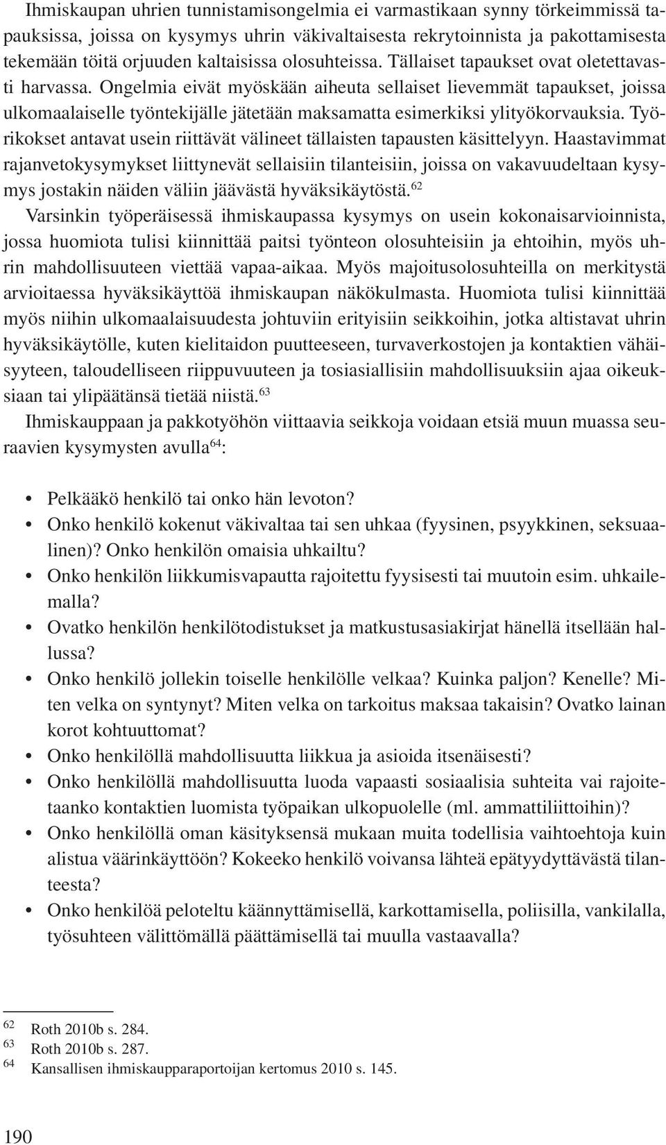 Ongelmia eivät myöskään aiheuta sellaiset lievemmät tapaukset, joissa ulkomaalaiselle työntekijälle jätetään maksamatta esimerkiksi ylityökorvauksia.