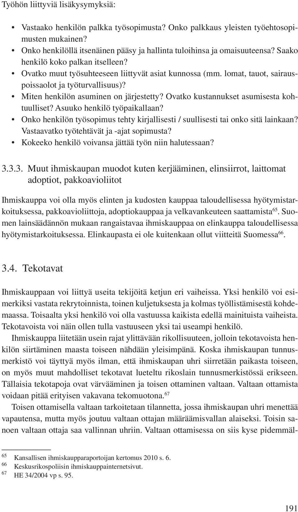 Ovatko kustannukset asumisesta kohtuulliset? Asuuko henkilö työpaikallaan? Onko henkilön työsopimus tehty kirjallisesti / suullisesti tai onko sitä lainkaan?