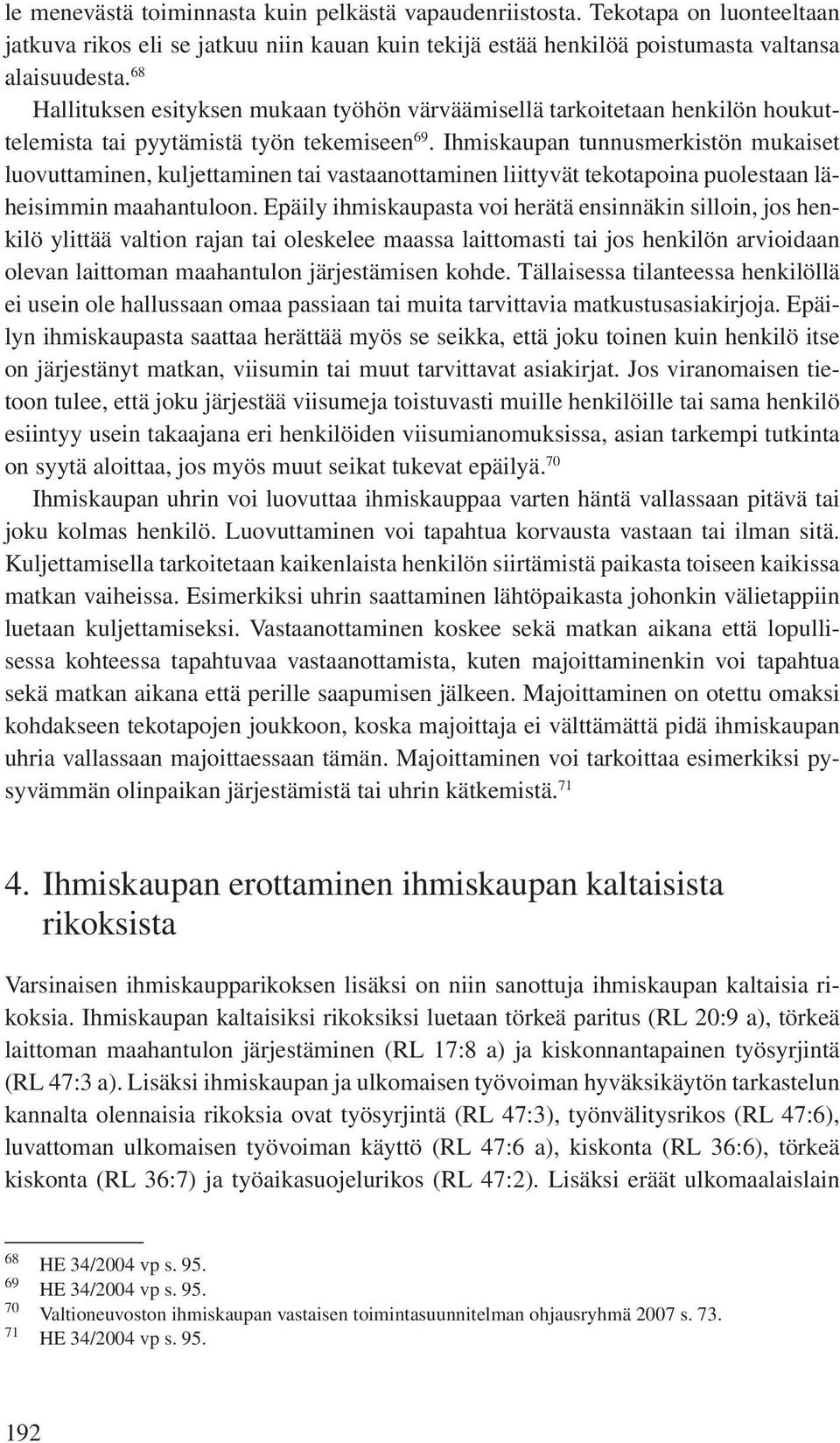 Ihmiskaupan tunnusmerkistön mukaiset luovuttaminen, kuljettaminen tai vastaanottaminen liittyvät tekotapoina puolestaan läheisimmin maahantuloon.