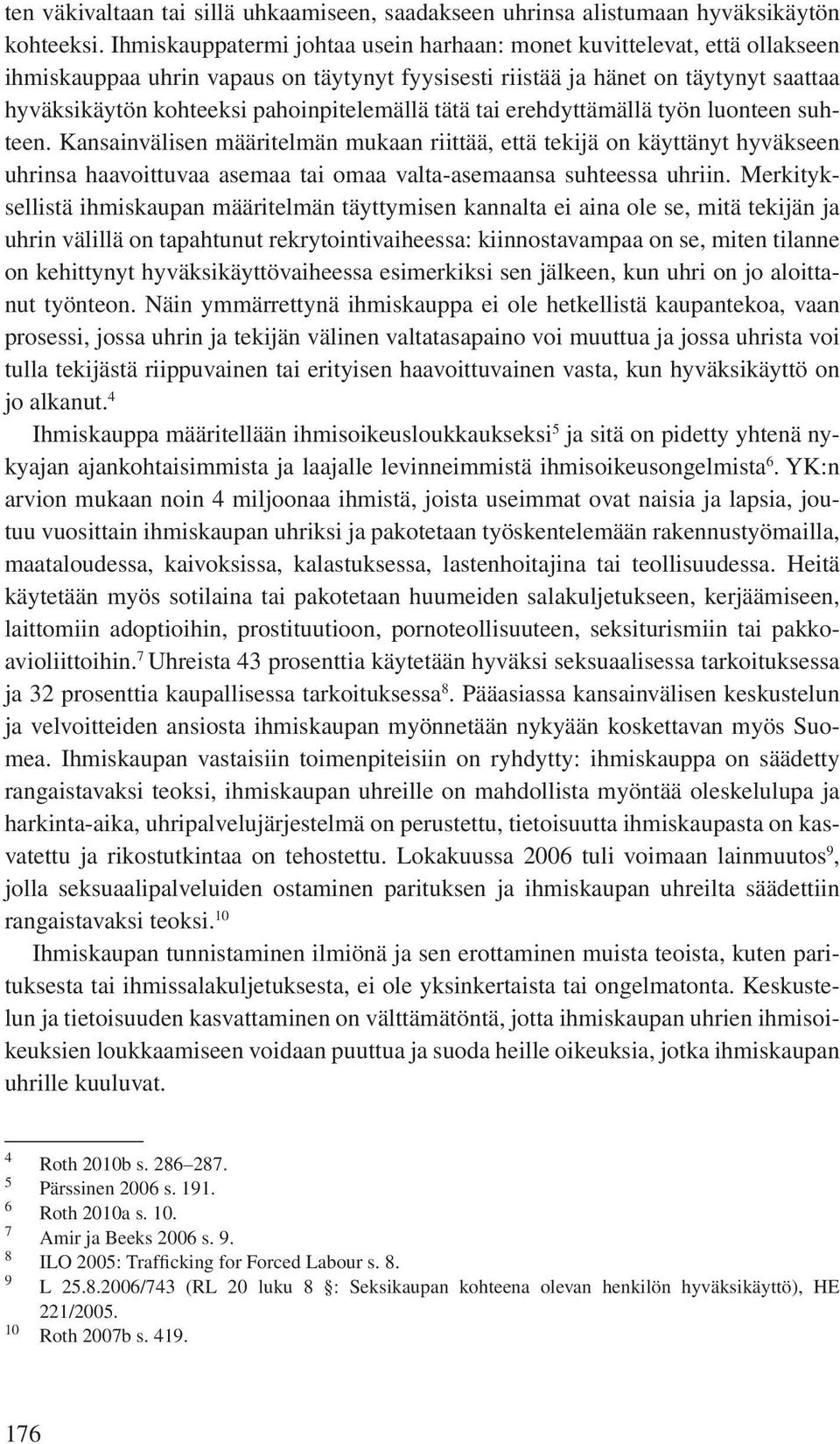 pahoinpitelemällä tätä tai erehdyttämällä työn luonteen suhteen.