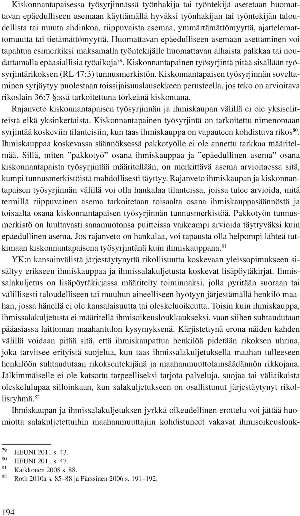 Huomattavan epäedulliseen asemaan asettaminen voi tapahtua esimerkiksi maksamalla työntekijälle huomattavan alhaista palkkaa tai noudattamalla epäasiallisia työaikoja 79.