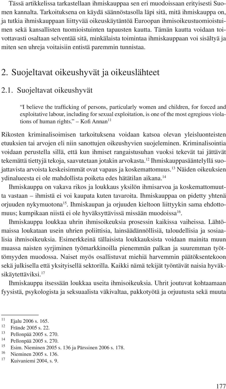 kautta. Tämän kautta voidaan toivottavasti osaltaan selventää sitä, minkälaista toimintaa ihmiskauppaan voi sisältyä ja miten sen uhreja voitaisiin entistä paremmin tunnistaa. 2.