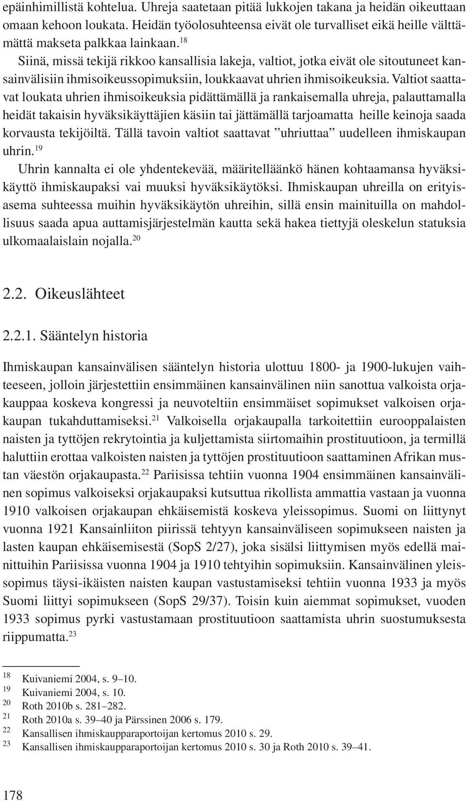 18 Siinä, missä tekijä rikkoo kansallisia lakeja, valtiot, jotka eivät ole sitoutuneet kansainvälisiin ihmisoikeussopimuksiin, loukkaavat uhrien ihmisoikeuksia.