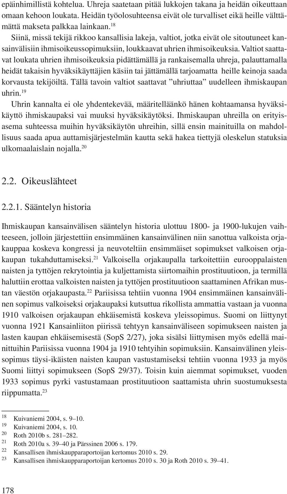 18 Siinä, missä tekijä rikkoo kansallisia lakeja, valtiot, jotka eivät ole sitoutuneet kansainvälisiin ihmisoikeussopimuksiin, loukkaavat uhrien ihmisoikeuksia.