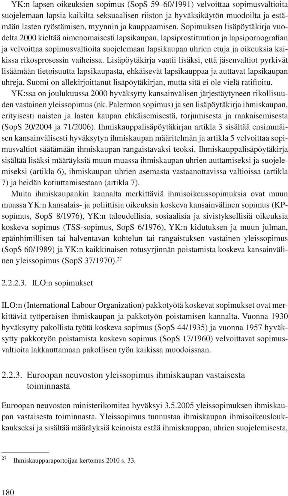 Sopimuksen lisäpöytäkirja vuodelta 2000 kieltää nimenomaisesti lapsikaupan, lapsiprostituution ja lapsipornografian ja velvoittaa sopimusvaltioita suojelemaan lapsikaupan uhrien etuja ja oikeuksia