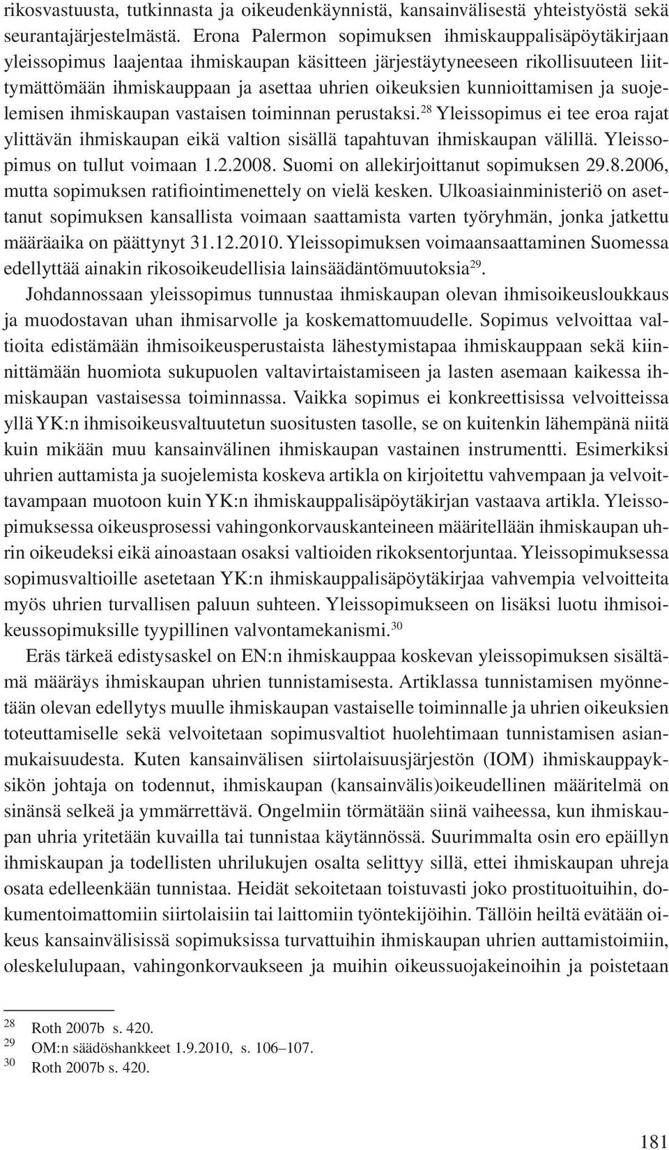 kunnioittamisen ja suojelemisen ihmiskaupan vastaisen toiminnan perustaksi. 28 Yleissopimus ei tee eroa rajat ylittävän ihmiskaupan eikä valtion sisällä tapahtuvan ihmiskaupan välillä.