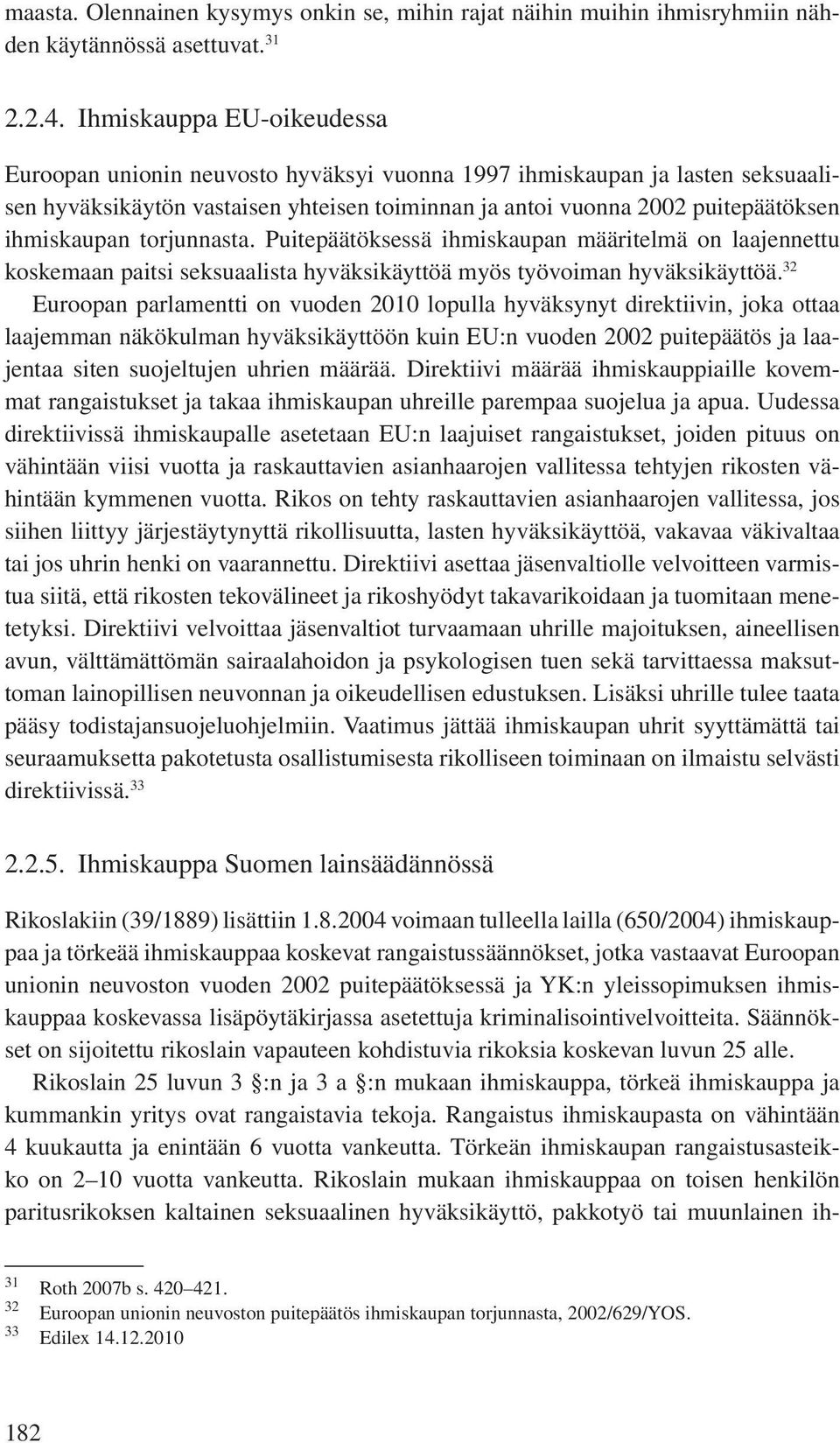 torjunnasta. Puitepäätöksessä ihmiskaupan määritelmä on laajennettu koskemaan paitsi seksuaalista hyväksikäyttöä myös työvoiman hyväksikäyttöä.