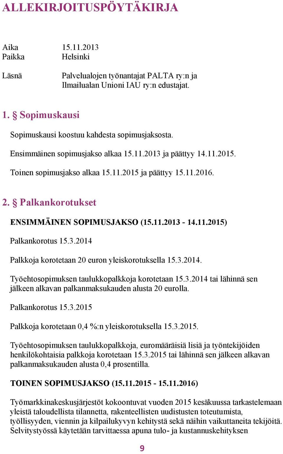 3.2014 Palkkoja korotetaan 20 euron yleiskorotuksella 15.3.2014. Työehtosopimuksen taulukkopalkkoja korotetaan 15.3.2014 tai lähinnä sen jälkeen alkavan palkanmaksukauden alusta 20 eurolla.