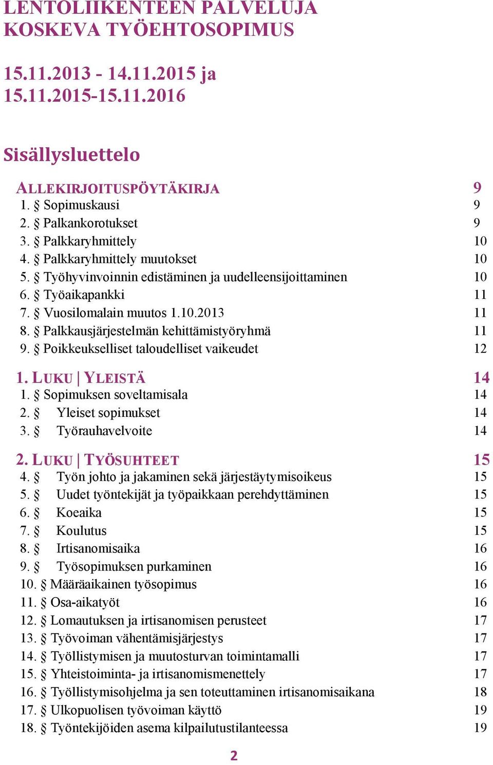 Palkkausjärjestelmän kehittämistyöryhmä 11 9. Poikkeukselliset taloudelliset vaikeudet 12 1. LUKU YLEISTÄ 1. Sopimuksen soveltamisala 14 14 2. Yleiset sopimukset 14 3. Työrauhavelvoite 14 2.