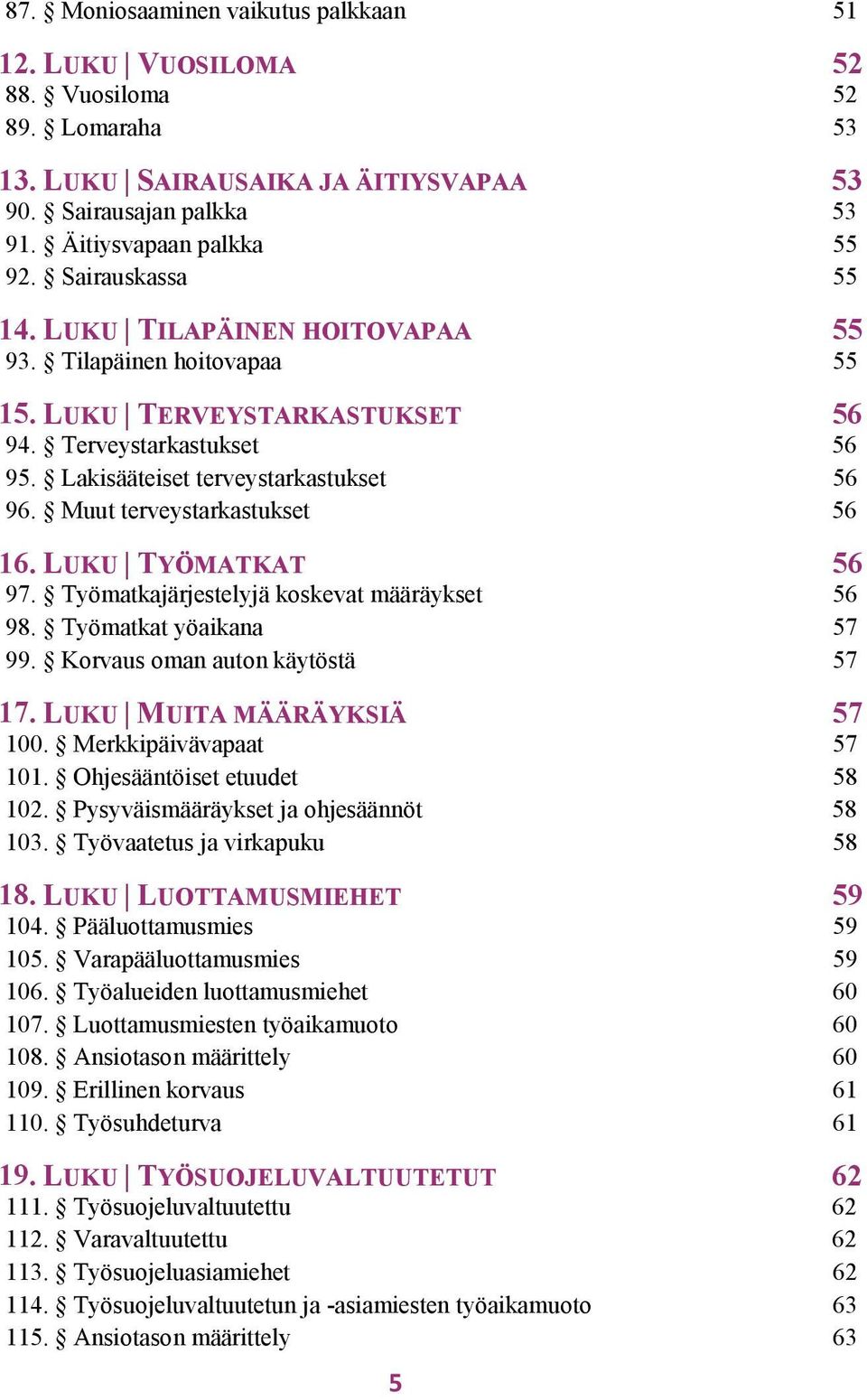 Muut terveystarkastukset 56 16. LUKU TYÖMATKAT 97. Työmatkajärjestelyjä koskevat määräykset 56 56 98. Työmatkat yöaikana 57 99. Korvaus oman auton käytöstä 57 17. LUKU MUITA MÄÄRÄYKSIÄ 100.