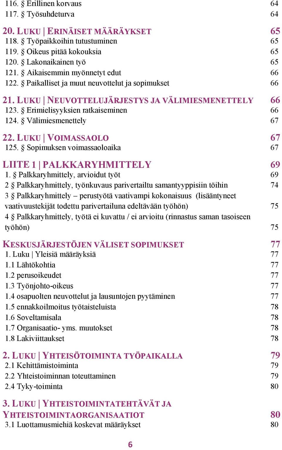 Välimiesmenettely 67 22. LUKU VOIMASSAOLO 67 125. Sopimuksen voimassaoloaika 67 LIITE 1 PALKKARYHMITTELY 1.