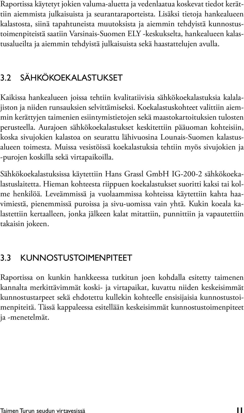 tehdyistä julkaisuista sekä haastattelujen avulla. 3.2 Sähkökoekalastukset Kaikissa hankealueen joissa tehtiin kvalitatiivisia sähkökoekalastuksia kalalajiston ja niiden runsauksien selvittämiseksi.