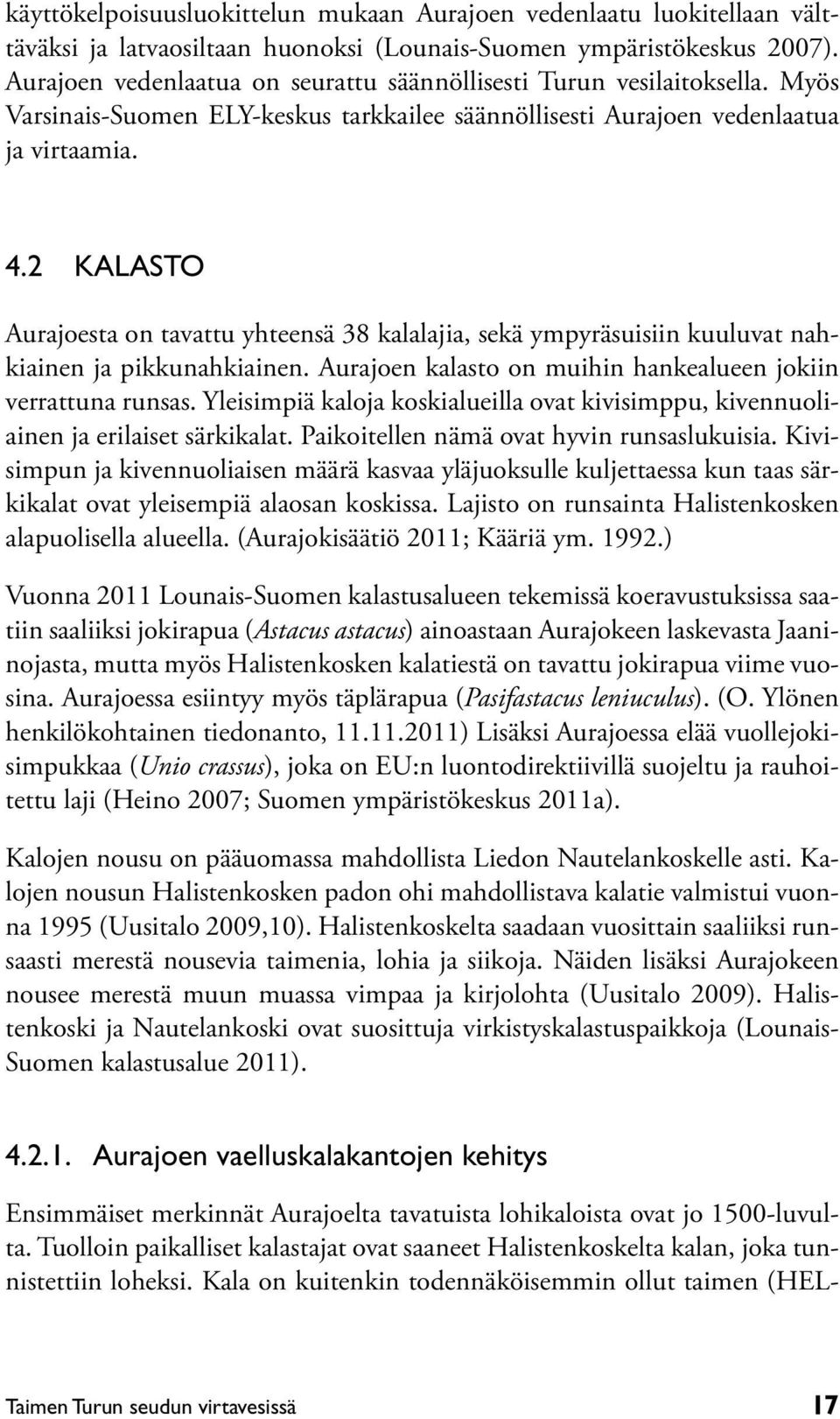 2 Kalasto Aurajoesta on tavattu yhteensä 38 kalalajia, sekä ympyräsuisiin kuuluvat nahkiainen ja pikkunahkiainen. Aurajoen kalasto on muihin hankealueen jokiin verrattuna runsas.