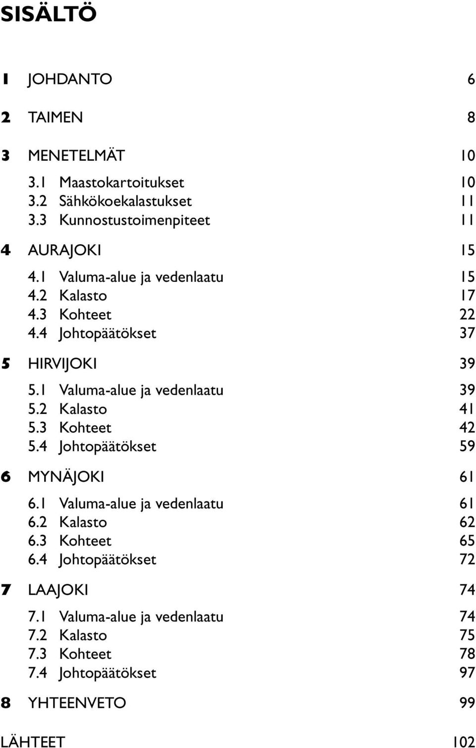 4 Johtopäätökset 37 5 Hirvijoki 39 5.1 Valuma-alue ja vedenlaatu 39 5.2 Kalasto 41 5.3 Kohteet 42 5.4 Johtopäätökset 59 6 Mynäjoki 61 6.