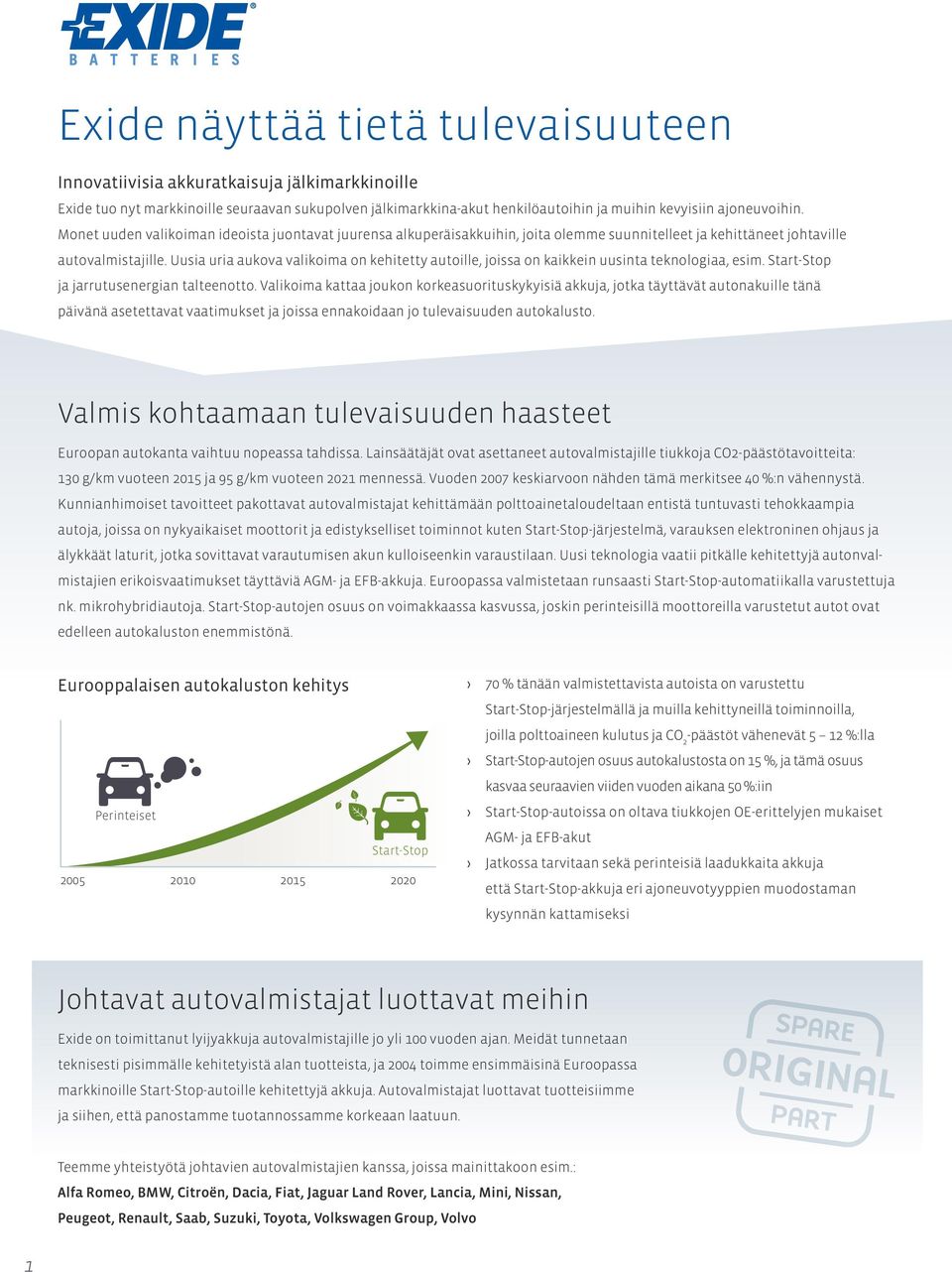 Uusia uria aukova valikoima on kehitetty autoille, joissa on kaikkein uusinta teknologiaa, esim. Start-Stop ja jarrutusenergian talteenotto.