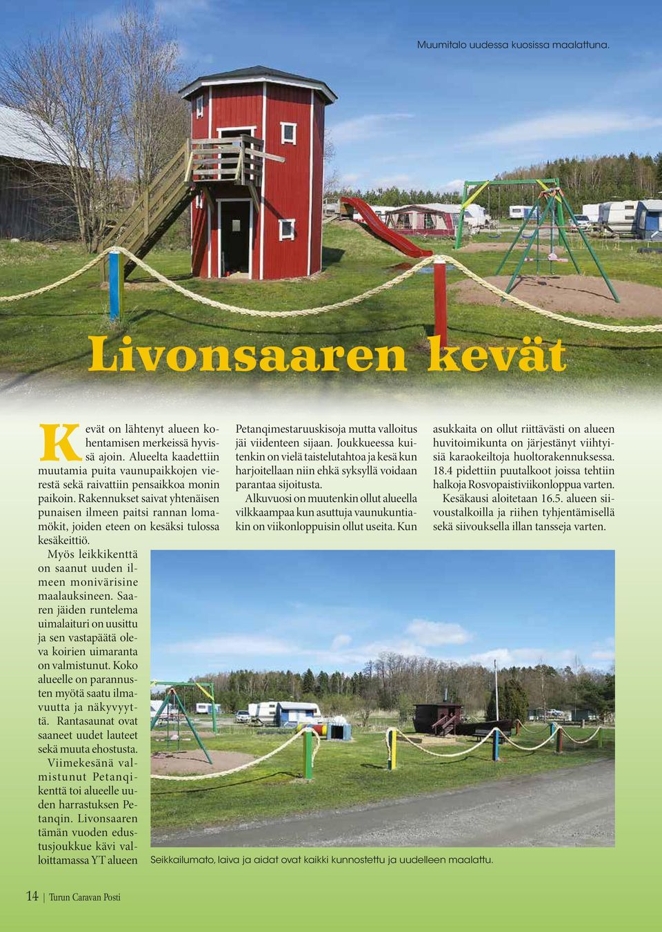 Rakennukset saivat yhtenäisen punaisen ilmeen paitsi rannan lomamökit, joiden eteen on kesäksi tulossa kesäkeittiö. Myös leikkikenttä on saanut uuden ilmeen monivärisine maalauksineen.