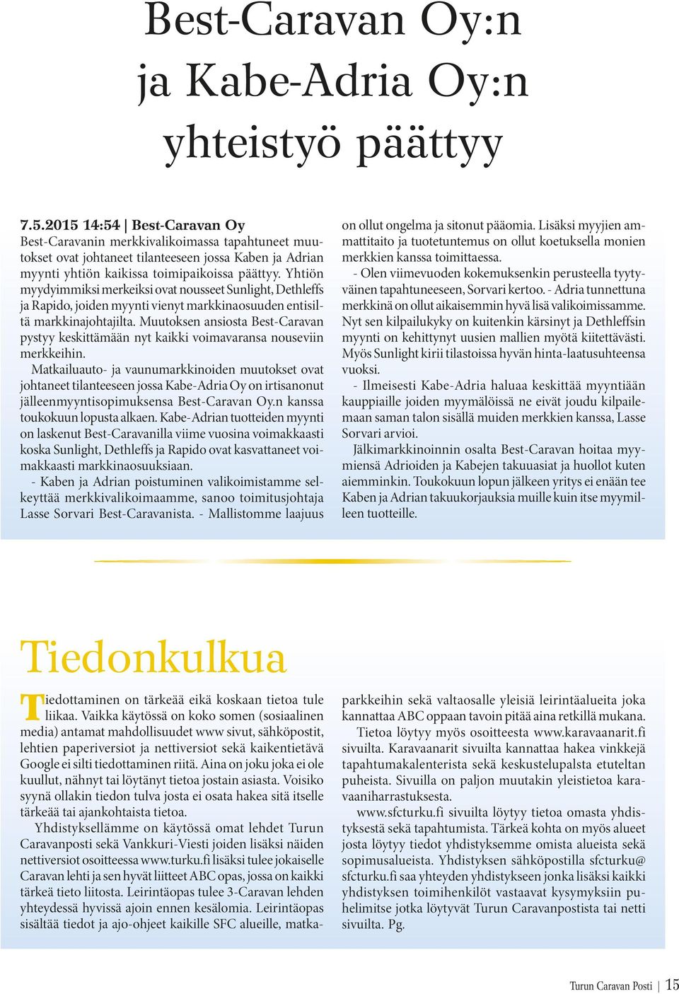 Yhtiön myydyimmiksi merkeiksi ovat nousseet Sunlight, Dethleffs ja Rapido, joiden myynti vienyt markkinaosuuden entisiltä markkinajohtajilta.