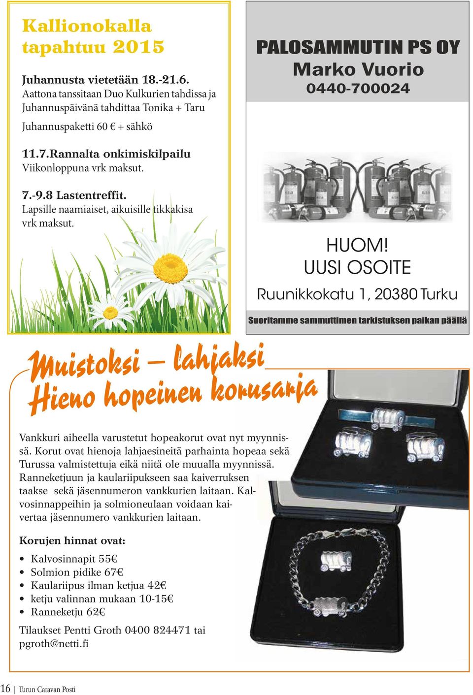 Lapsille naamiaiset, aikuisille tikkakisa vrk maksut. 0440-700024 Marko Vuorio 0440-700024 Suoritamme sammuttimen tarkistuksen paikan päällä Turun seudulla.
