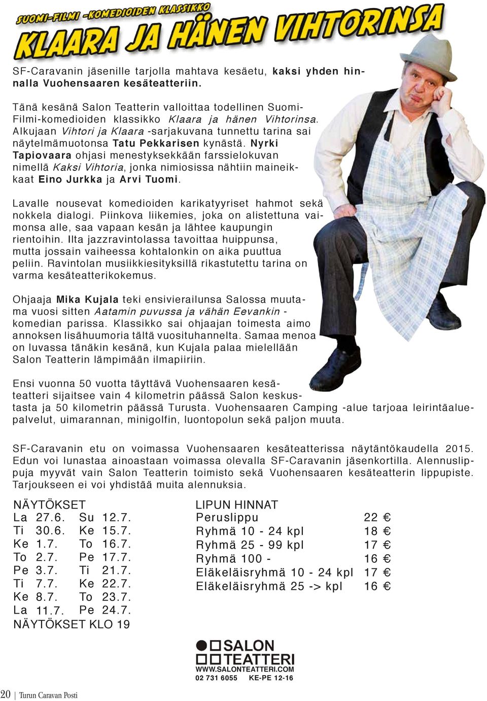 Alkujaan Vihtori ja Klaara -sarjakuvana tunnettu tarina sai näytelmämuotonsa Tatu Pekkarisen kynästä.