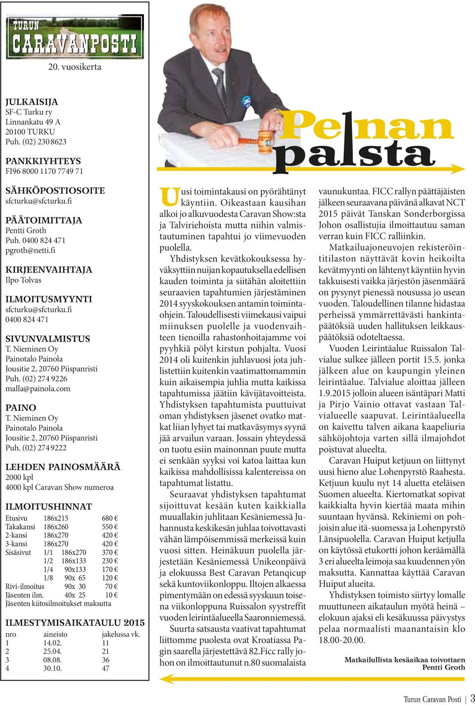 (02) 274 9226 malla@painola.com PAINO T. Nieminen Oy Painotalo Painola Jousitie 2, 20760 Piispanristi Puh.