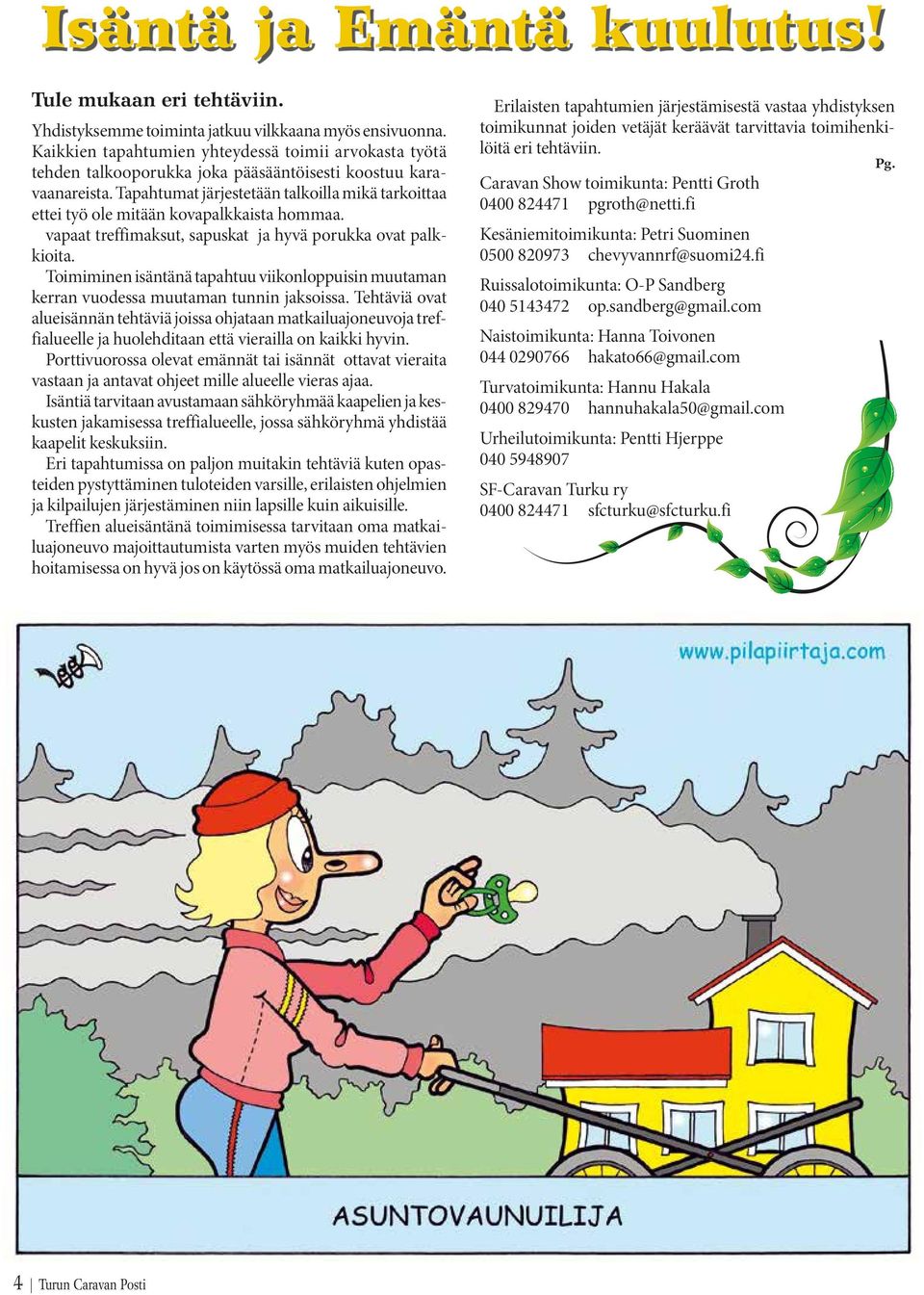Tapahtumat järjestetään talkoilla mikä tarkoittaa ettei työ ole mitään kovapalkkaista hommaa. vapaat treffimaksut, sapuskat ja hyvä porukka ovat palkkioita.