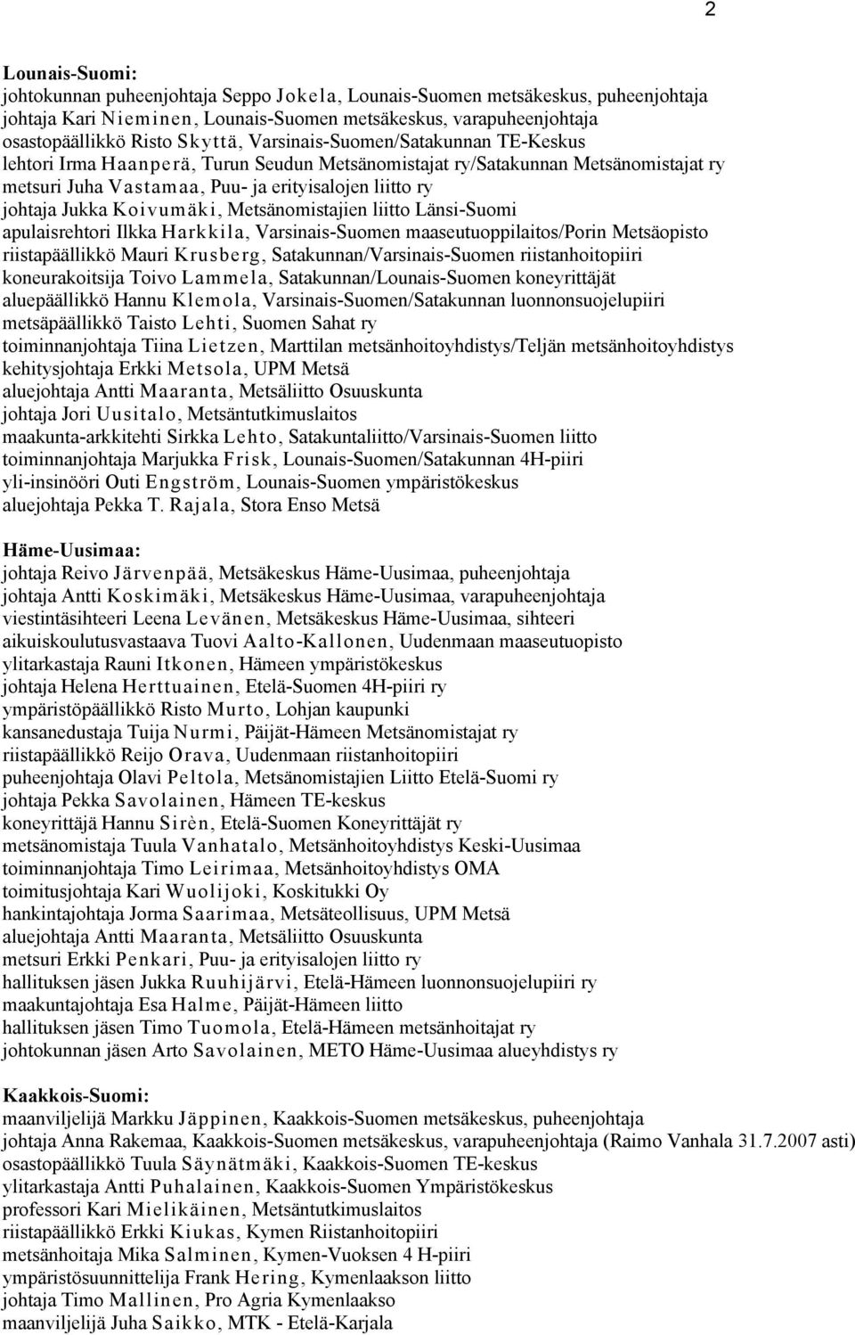 Koivumäki, Metsänomistajien liitto Länsi-Suomi apulaisrehtori Ilkka Harkkila, Varsinais-Suomen maaseutuoppilaitos/porin Metsäopisto riistapäällikkö Mauri Krusberg, Satakunnan/Varsinais-Suomen