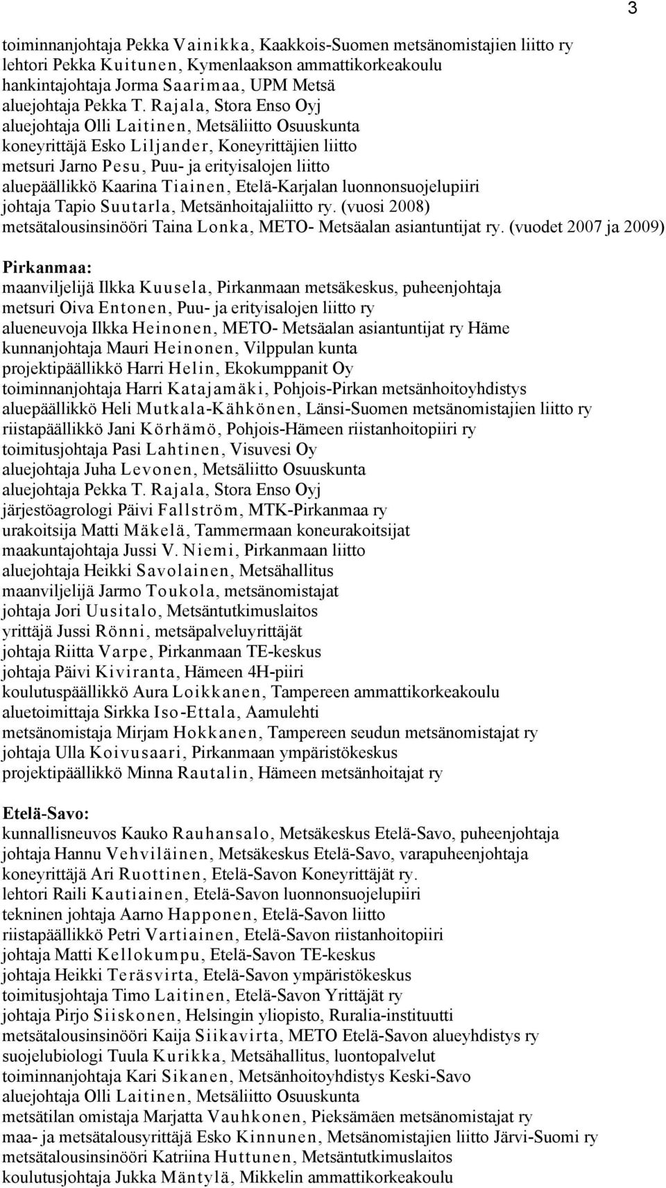 Tiainen, Etelä-Karjalan luonnonsuojelupiiri johtaja Tapio Suutarla, Metsänhoitajaliitto ry. (vuosi 2008) metsätalousinsinööri Taina Lonka, METO- Metsäalan asiantuntijat ry.