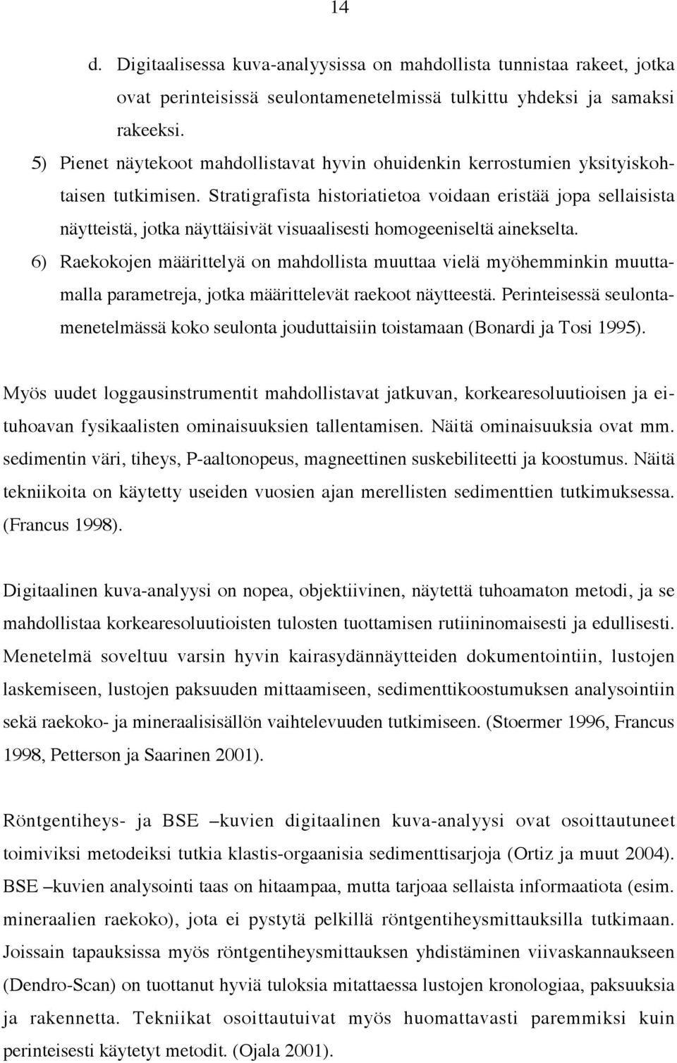 Stratigrafista historiatietoa voidaan eristää jopa sellaisista näytteistä, jotka näyttäisivät visuaalisesti homogeeniseltä ainekselta.