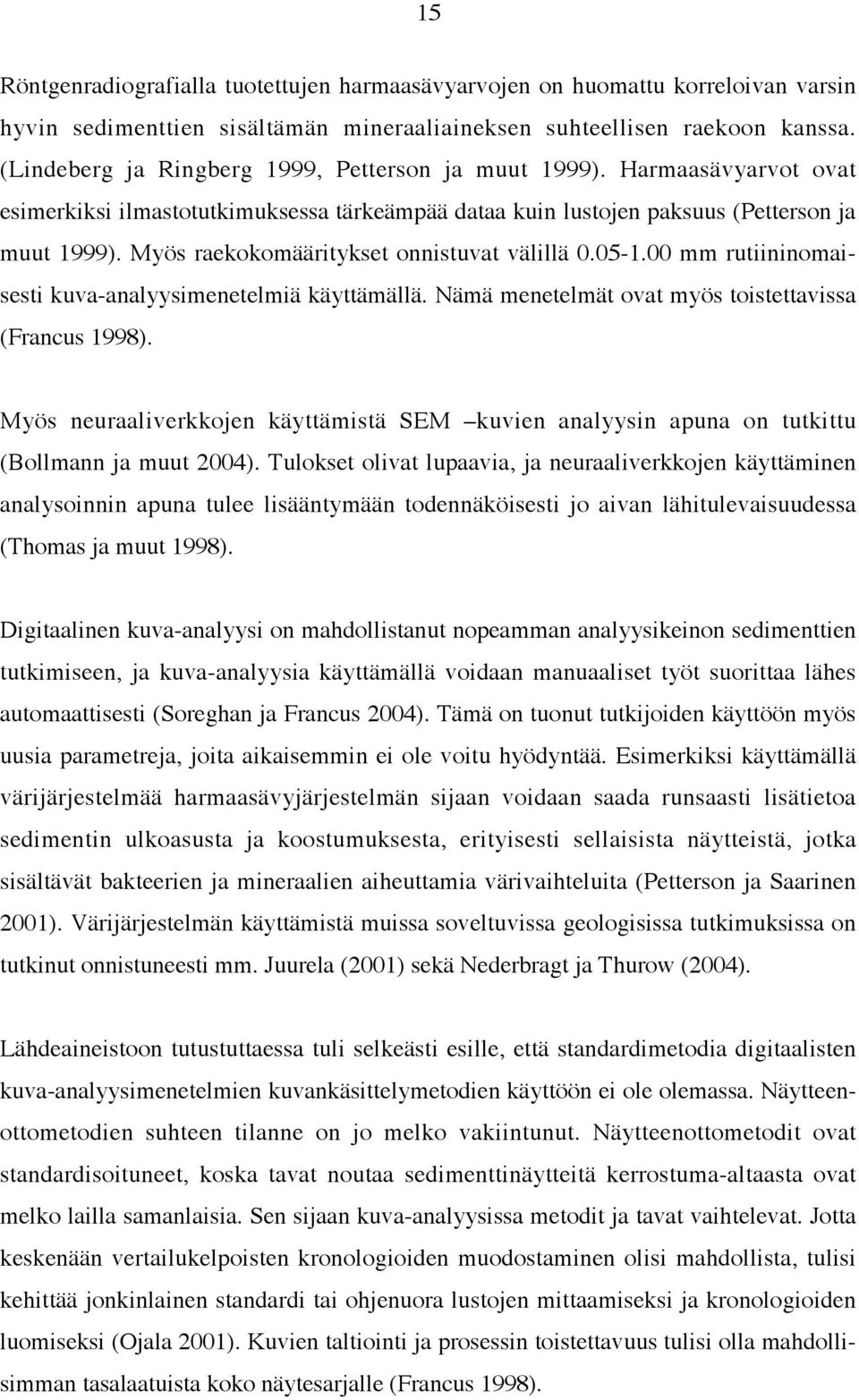 Myös raekokomääritykset onnistuvat välillä 0.05-1.00 mm rutiininomaisesti kuva-analyysimenetelmiä käyttämällä. Nämä menetelmät ovat myös toistettavissa (Francus 1998).