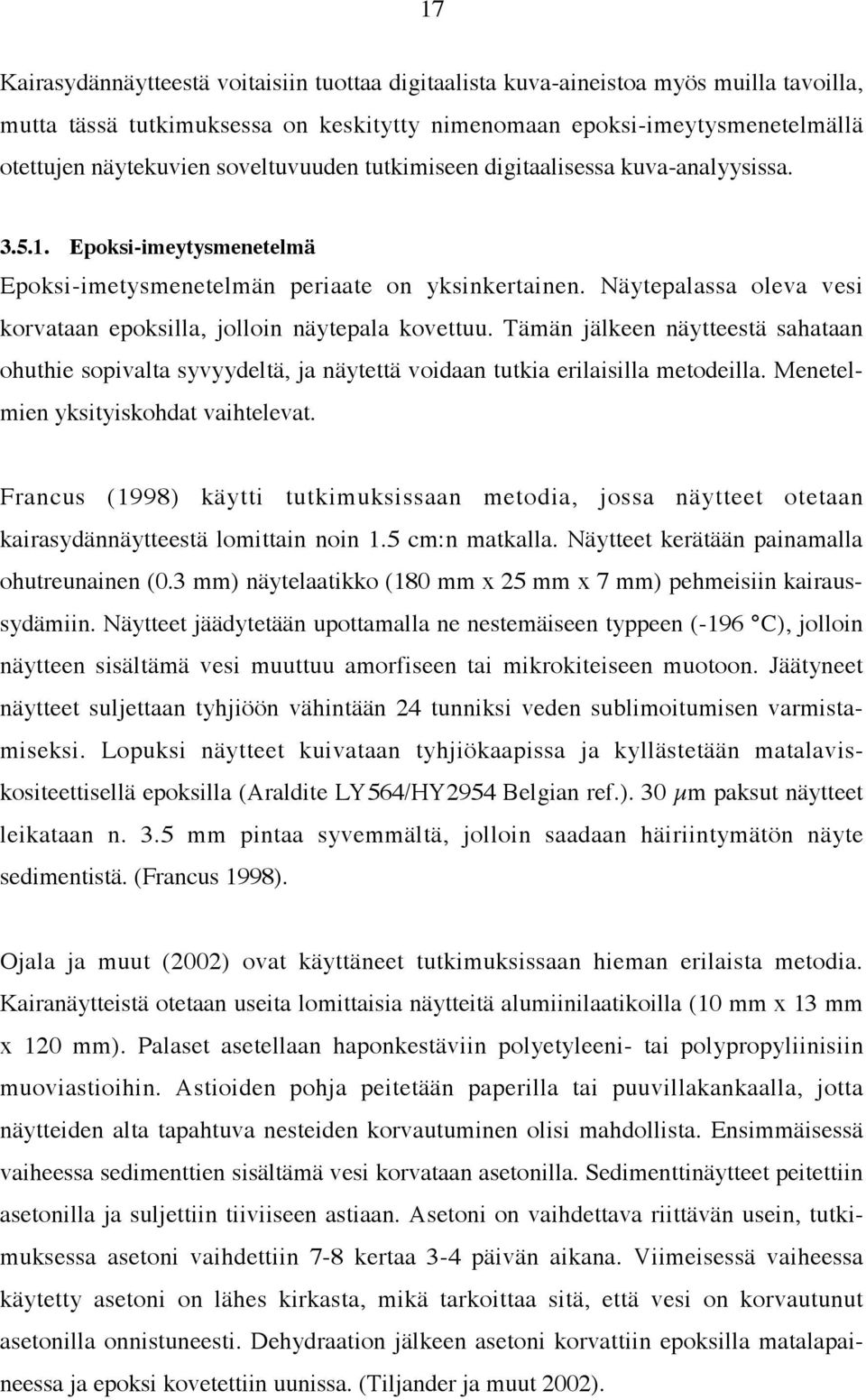 Näytepalassa oleva vesi korvataan epoksilla, jolloin näytepala kovettuu. Tämän jälkeen näytteestä sahataan ohuthie sopivalta syvyydeltä, ja näytettä voidaan tutkia erilaisilla metodeilla.