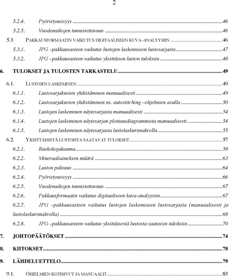 ..49 6.1.1. Lustosarjakuvien yhdistäminen manuaalisesti...49 6.1.2. Lustosarjakuvien yhdistäminen ns. autostitching ohjelmien avulla...50 6.1.3. Lustojen laskeminen näytesarjasta manuaalisesti...54 6.