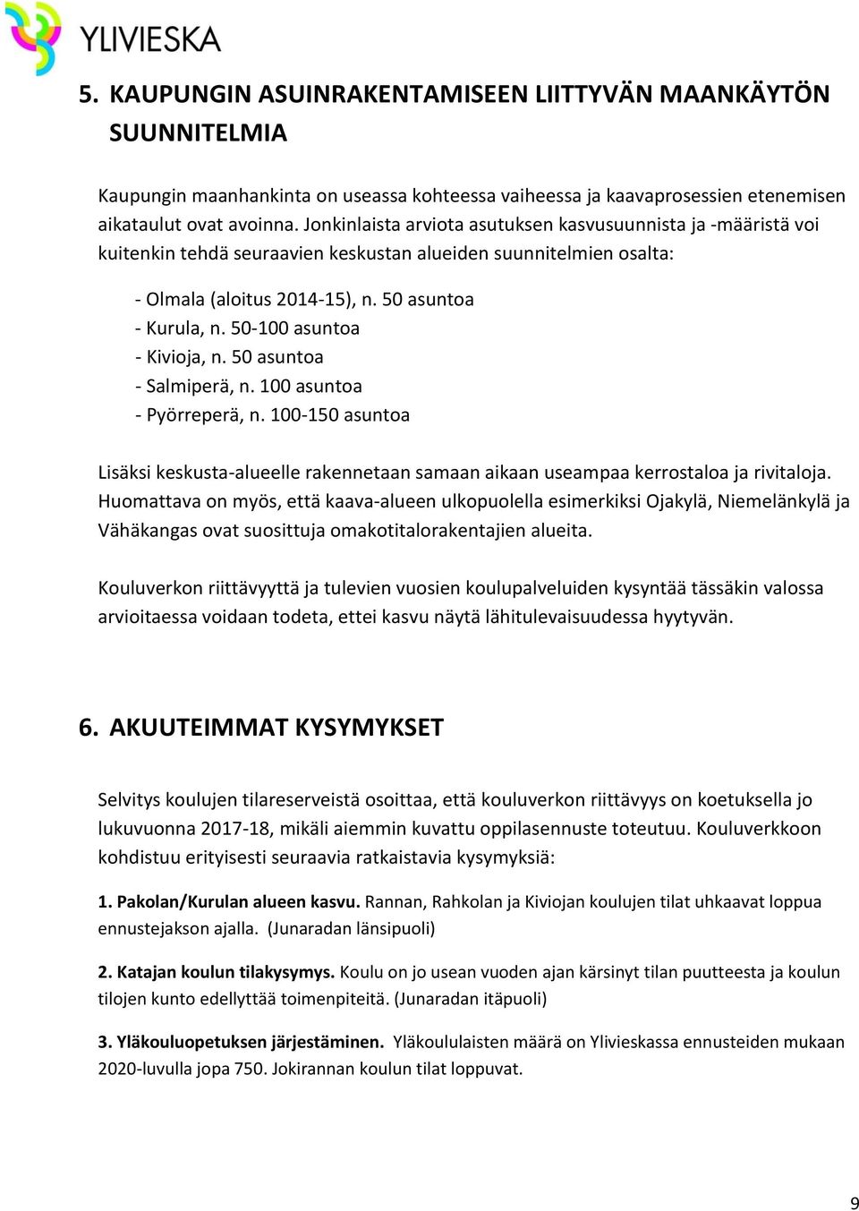 50-100 asuntoa - Kivioja, n. 50 asuntoa - Salmiperä, n. 100 asuntoa - Pyörreperä, n. 100-150 asuntoa Lisäksi keskusta-alueelle rakennetaan samaan aikaan useampaa kerrostaloa ja rivitaloja.