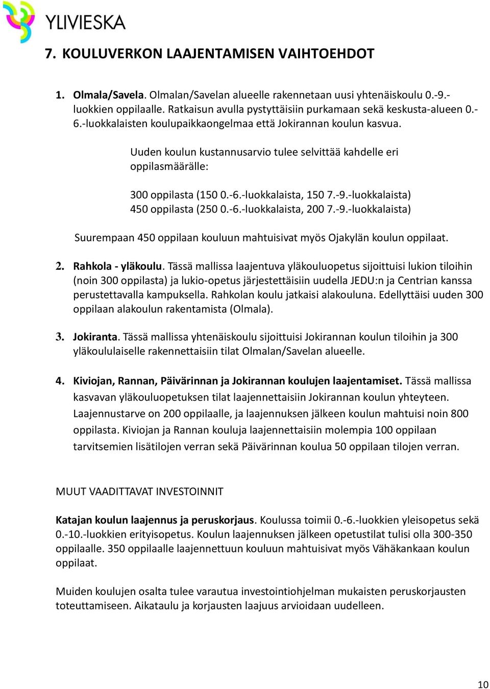 Uuden koulun kustannusarvio tulee selvittää kahdelle eri oppilasmäärälle: 300 oppilasta (150 0.-6.-luokkalaista, 150 7.-9.