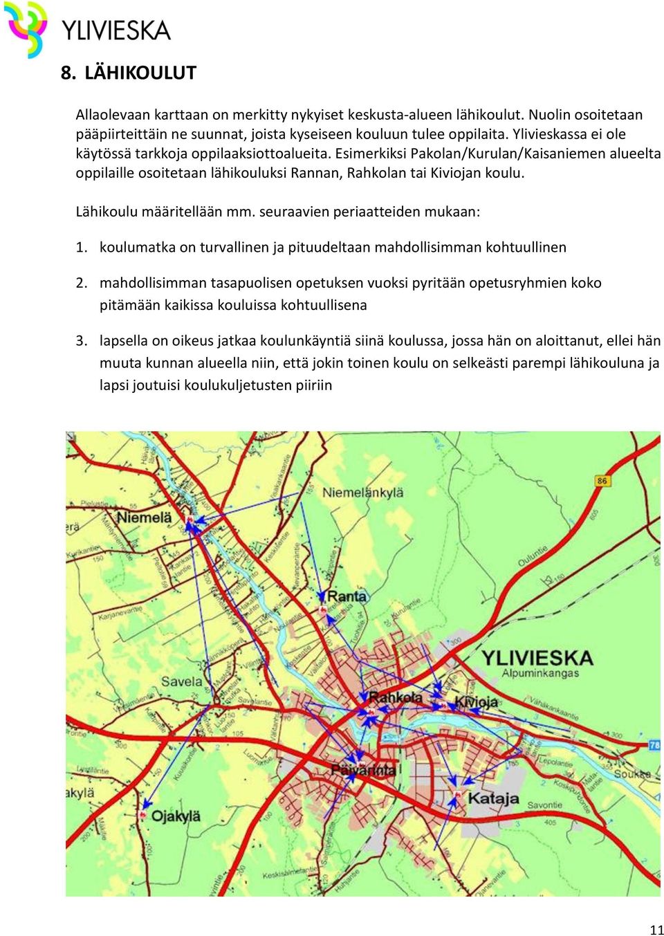 Lähikoulu määritellään mm. seuraavien periaatteiden mukaan: 1. koulumatka on turvallinen ja pituudeltaan mahdollisimman kohtuullinen 2.