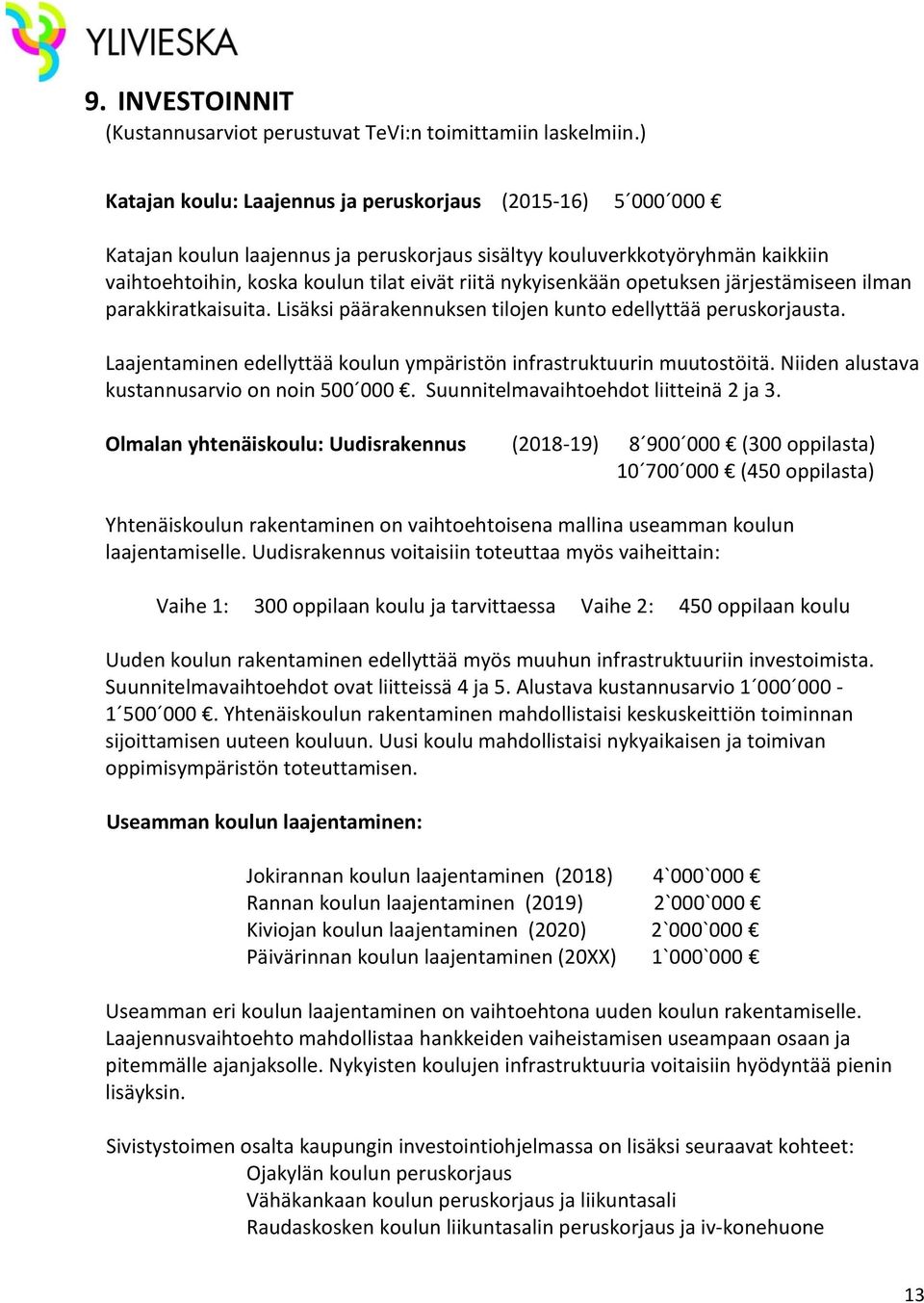 nykyisenkään opetuksen järjestämiseen ilman parakkiratkaisuita. Lisäksi päärakennuksen tilojen kunto edellyttää peruskorjausta. Laajentaminen edellyttää koulun ympäristön infrastruktuurin muutostöitä.