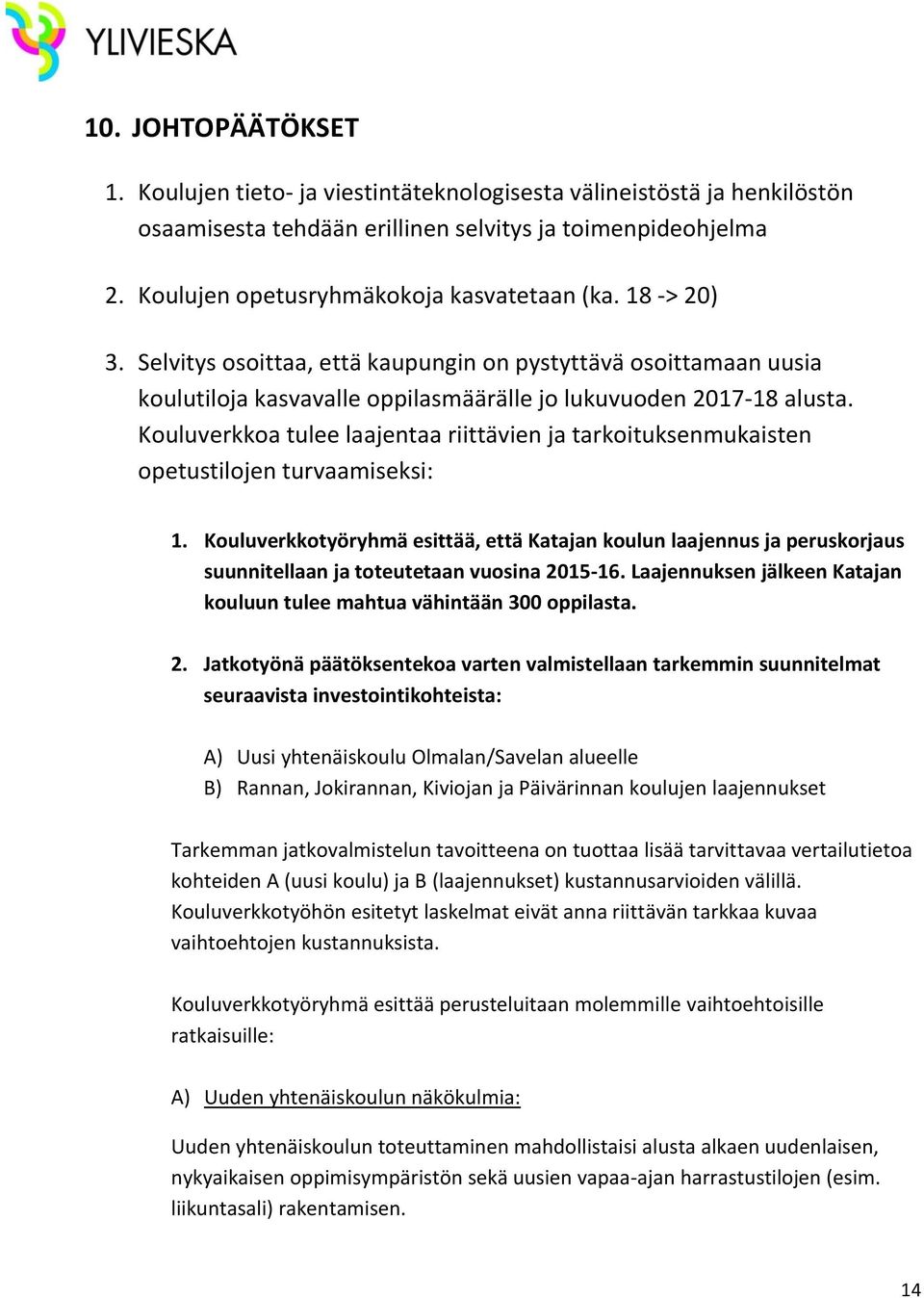 Kouluverkkoa tulee laajentaa riittävien ja tarkoituksenmukaisten opetustilojen turvaamiseksi: 1.