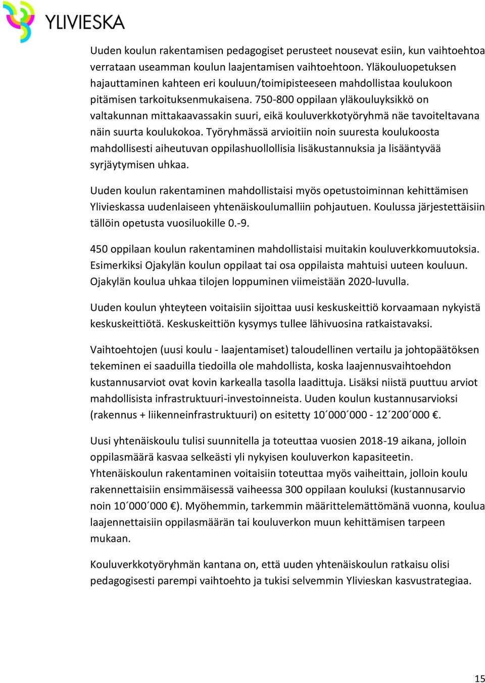 750-800 oppilaan yläkouluyksikkö on valtakunnan mittakaavassakin suuri, eikä kouluverkkotyöryhmä näe tavoiteltavana näin suurta koulukokoa.