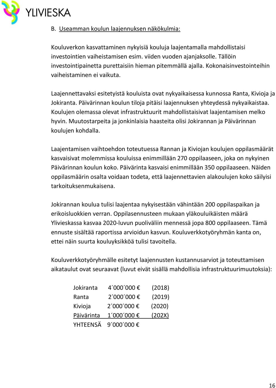 Laajennettavaksi esitetyistä kouluista ovat nykyaikaisessa kunnossa Ranta, Kivioja ja Jokiranta. Päivärinnan koulun tiloja pitäisi laajennuksen yhteydessä nykyaikaistaa.