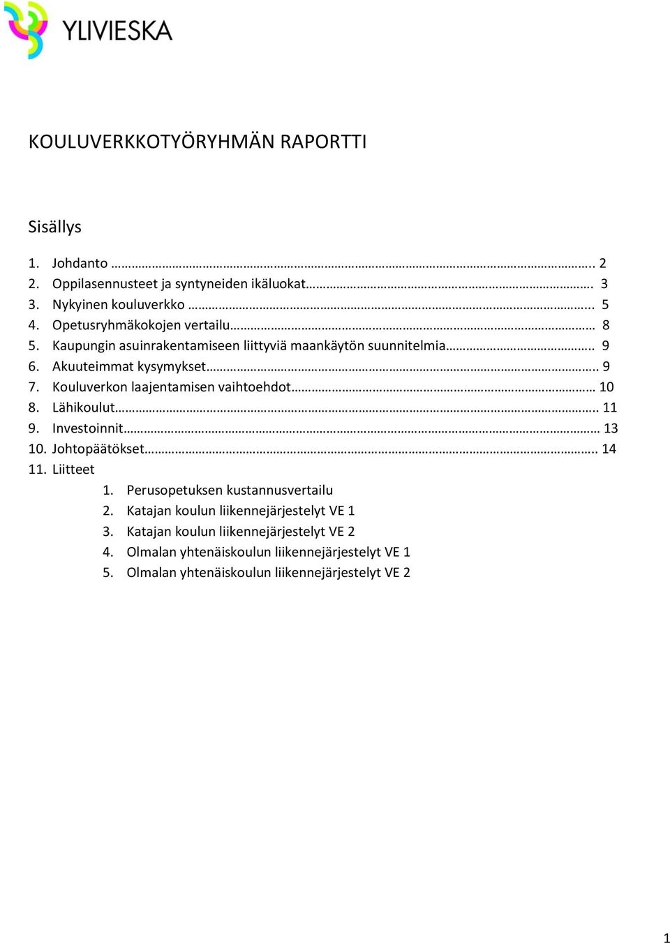 Kouluverkon laajentamisen vaihtoehdot 10 8. Lähikoulut.. 11 9. Investoinnit 13 10. Johtopäätökset.. 14 11. Liitteet 1.