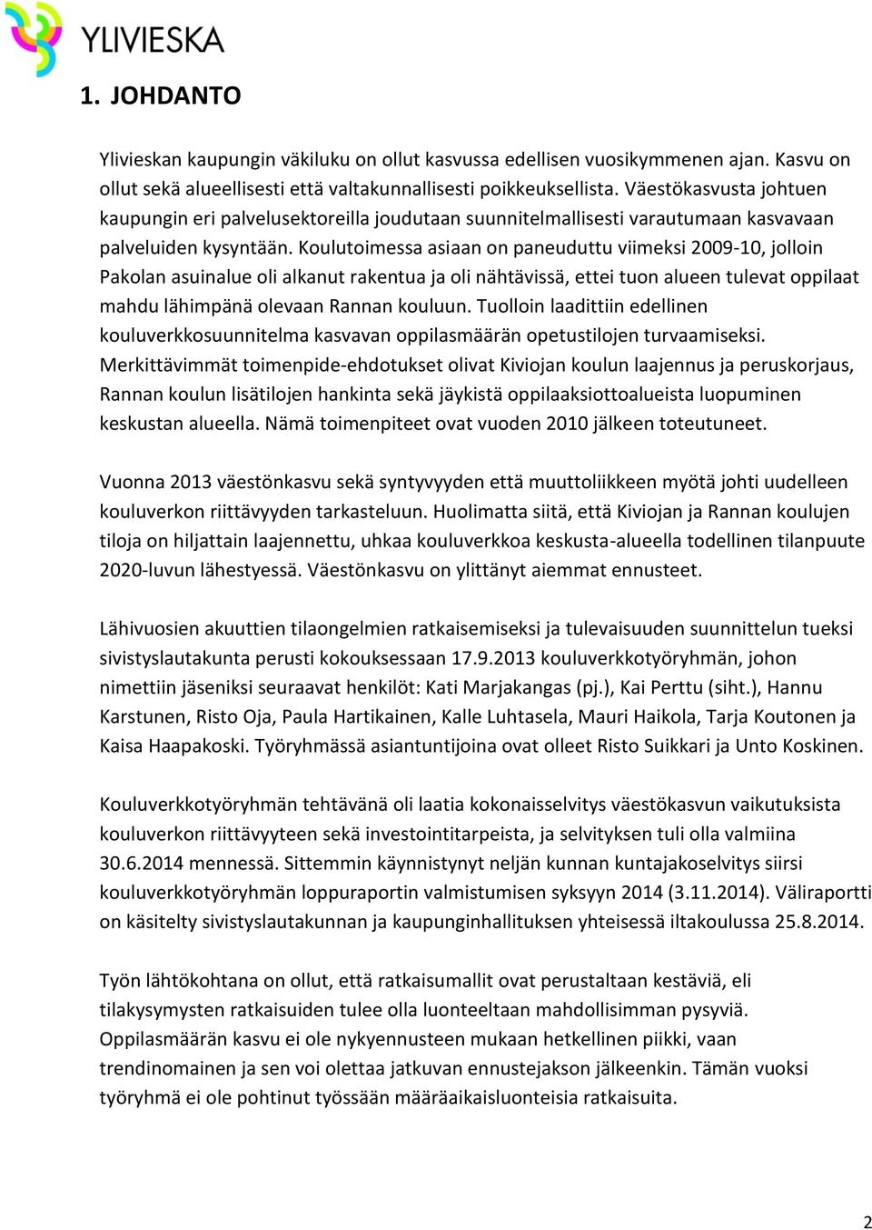 Koulutoimessa asiaan on paneuduttu viimeksi 2009-10, jolloin Pakolan asuinalue oli alkanut rakentua ja oli nähtävissä, ettei tuon alueen tulevat oppilaat mahdu lähimpänä olevaan Rannan kouluun.