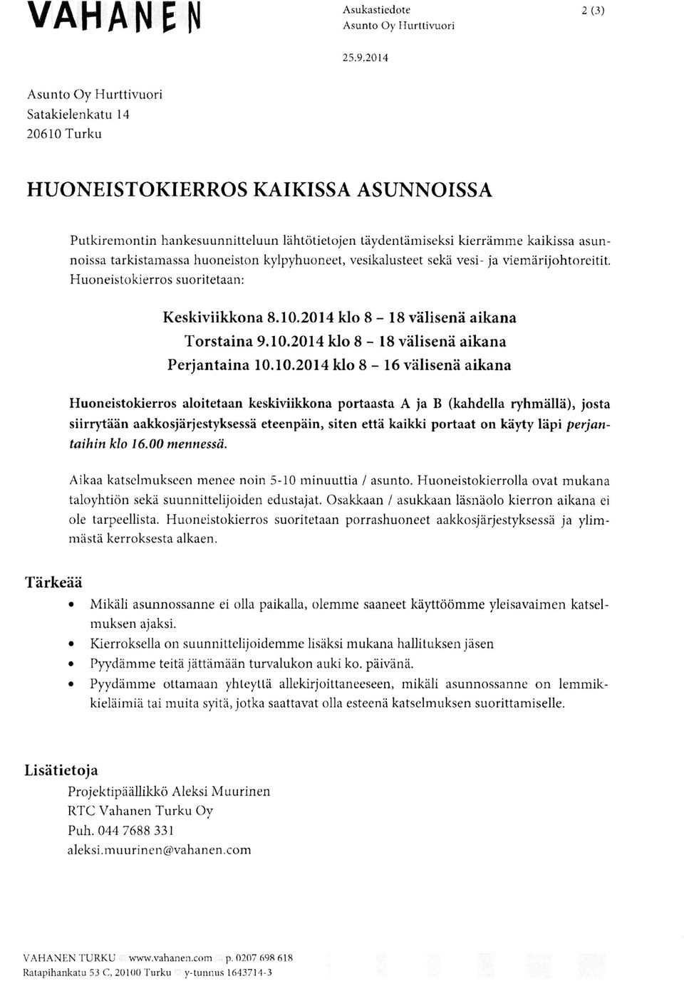 10.2014 klo 8-16 välisenä aikana Huoneistokierros aloitetaan keskiviikkona portaasta A ja B (kahdella ryhmällä), josta siirrytään aakkosjärjestyksessä eteenpäin, siten että kaikki portaat on käyty