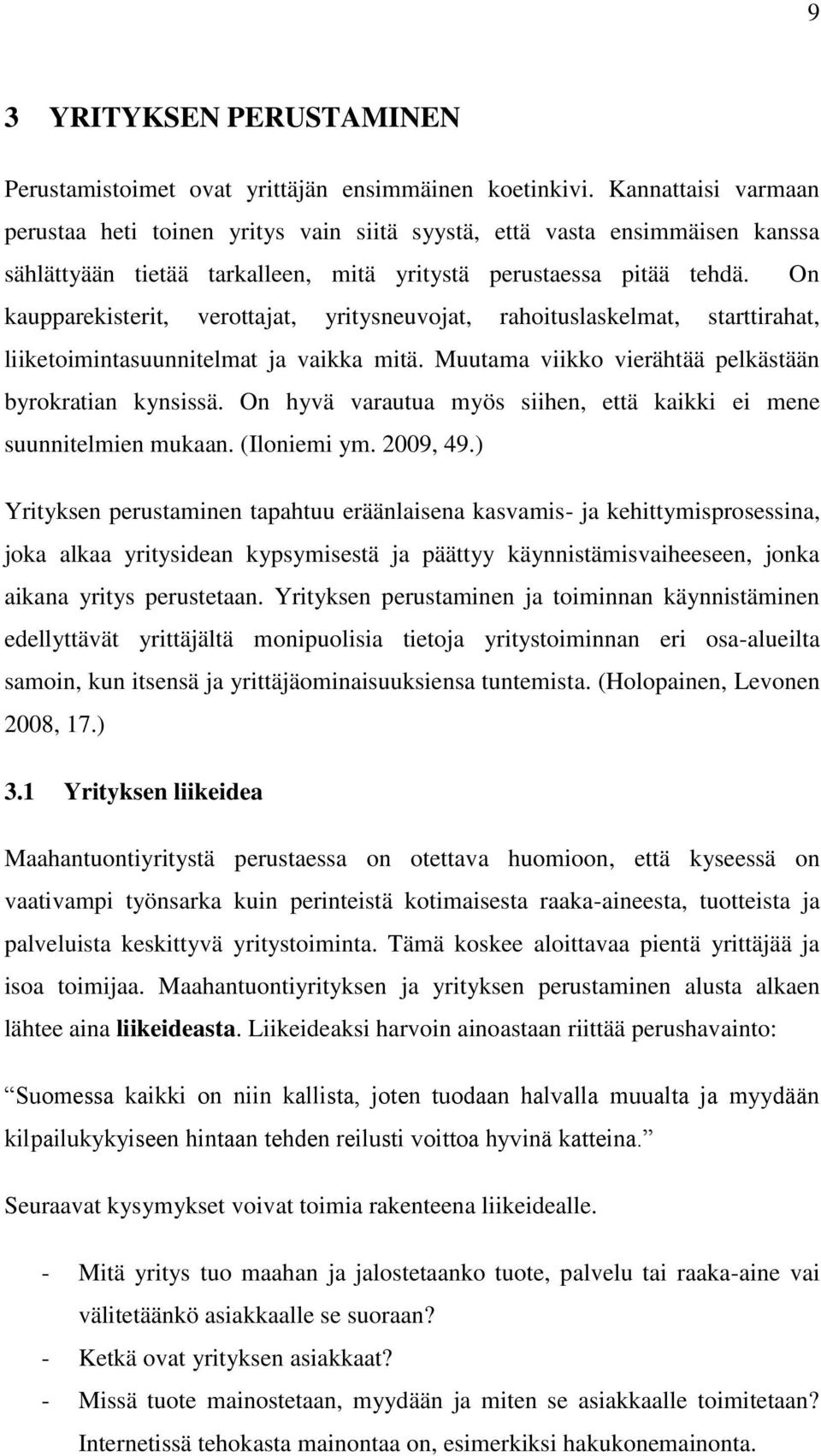 On kaupparekisterit, verottajat, yritysneuvojat, rahoituslaskelmat, starttirahat, liiketoimintasuunnitelmat ja vaikka mitä. Muutama viikko vierähtää pelkästään byrokratian kynsissä.