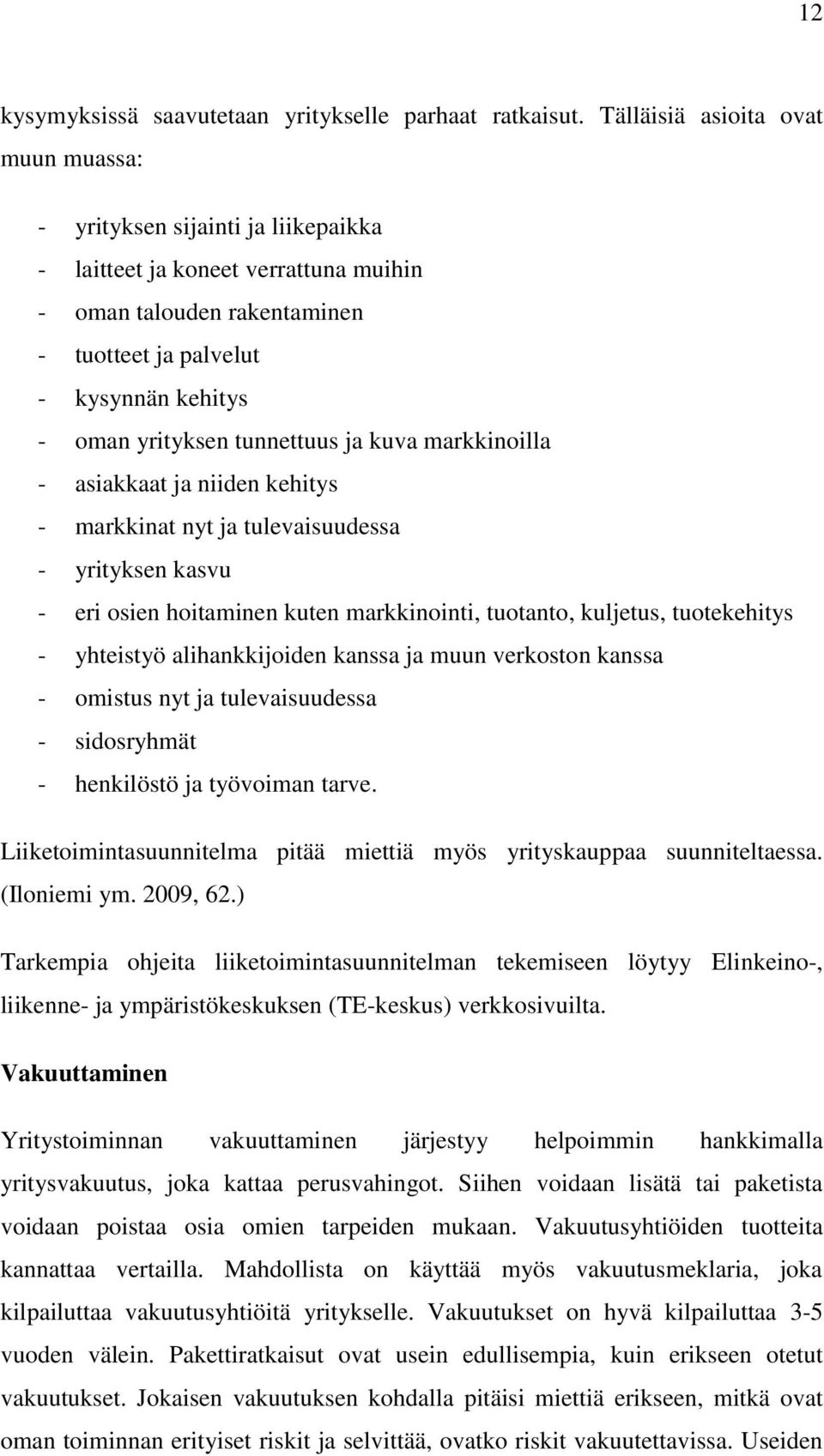 tunnettuus ja kuva markkinoilla - asiakkaat ja niiden kehitys - markkinat nyt ja tulevaisuudessa - yrityksen kasvu - eri osien hoitaminen kuten markkinointi, tuotanto, kuljetus, tuotekehitys -